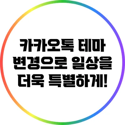 카카오톡 테마 변경으로 일상을 더욱 특별하게!