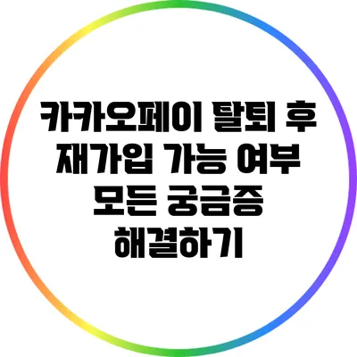카카오페이 탈퇴 후 재가입 가능 여부: 모든 궁금증 해결하기