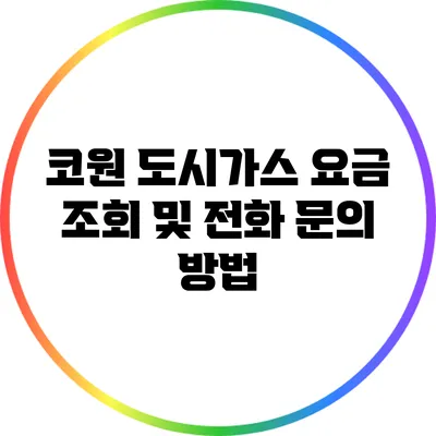 코원 도시가스 요금 조회 및 전화 문의 방법