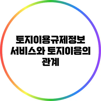 토지이용규제정보 서비스와 토지이음의 관계
