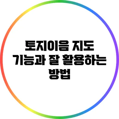 토지이음 지도 기능과 잘 활용하는 방법