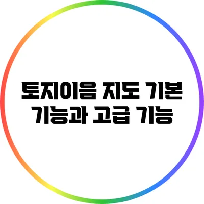 토지이음 지도: 기본 기능과 고급 기능