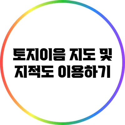토지이음 지도 및 지적도 이용하기