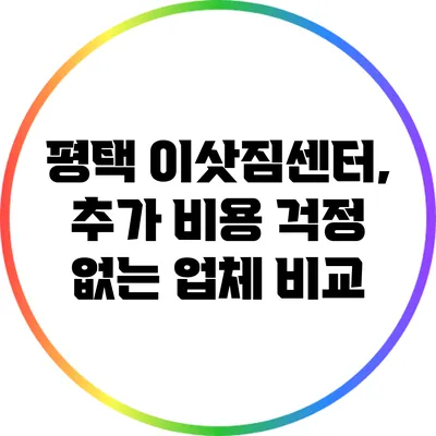 평택 이삿짐센터, 추가 비용 걱정 없는 업체 비교