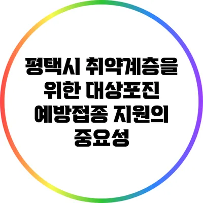 평택시 취약계층을 위한 대상포진 예방접종 지원의 중요성