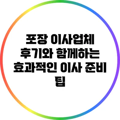 포장 이사업체 후기와 함께하는 효과적인 이사 준비 팁