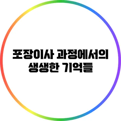포장이사 과정에서의 생생한 기억들