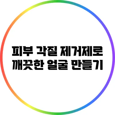 피부 각질 제거제로 깨끗한 얼굴 만들기
