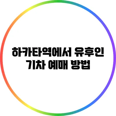 하카타역에서 유후인 기차 예매 방법