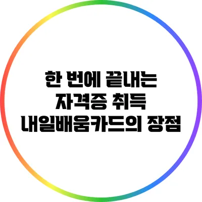 한 번에 끝내는 자격증 취득: 내일배움카드의 장점