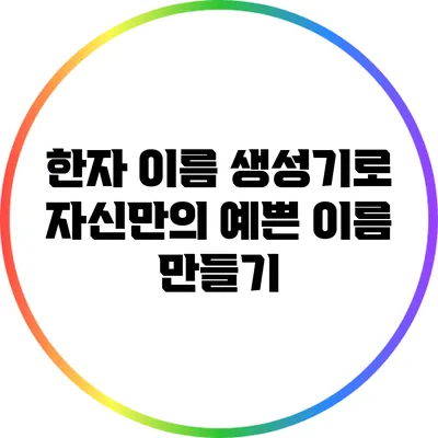 한자 이름 생성기로 자신만의 예쁜 이름 만들기