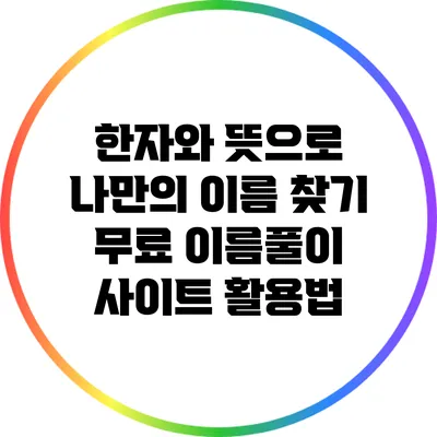한자와 뜻으로 나만의 이름 찾기: 무료 이름풀이 사이트 활용법