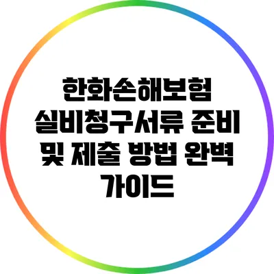 한화손해보험 실비청구서류 준비 및 제출 방법 완벽 가이드
