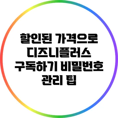 할인된 가격으로 디즈니플러스 구독하기: 비밀번호 관리 팁