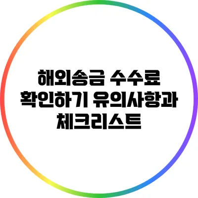 해외송금 수수료 확인하기: 유의사항과 체크리스트