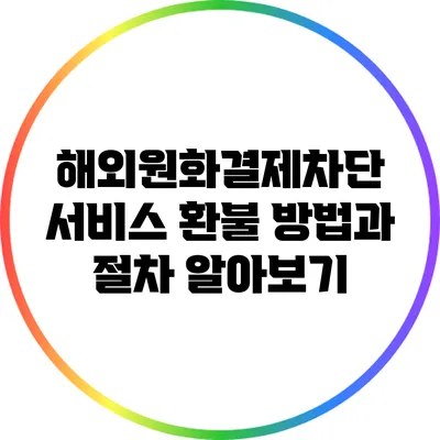 해외원화결제차단 서비스 환불 방법과 절차 알아보기