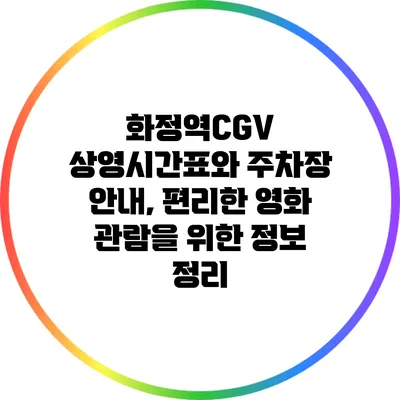 화정역CGV 상영시간표와 주차장 안내, 편리한 영화 관람을 위한 정보 정리