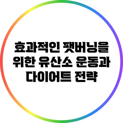 효과적인 팻버닝을 위한 유산소 운동과 다이어트 전략
