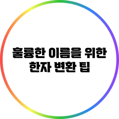 훌륭한 이름을 위한 한자 변환 팁