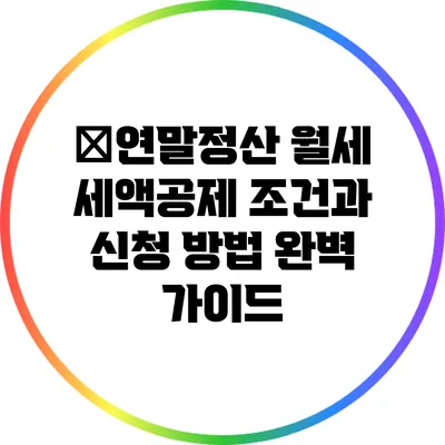 ﻿연말정산 월세 세액공제: 조건과 신청 방법 완벽 가이드