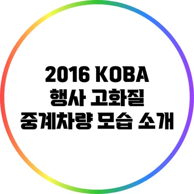 2016 KOBA 행사 고화질 중계차량 모습 소개