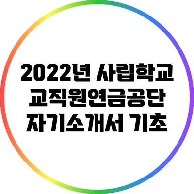 2022년 사립학교교직원연금공단 자기소개서 기초