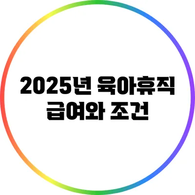 2025년 육아휴직 급여와 조건