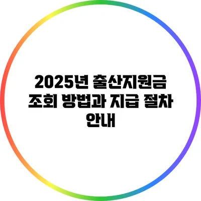 2025년 출산지원금 조회 방법과 지급 절차 안내
