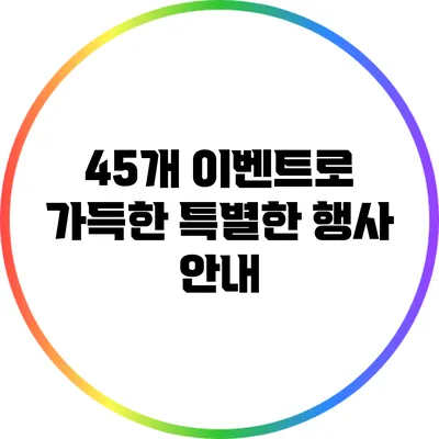 45개 이벤트로 가득한 특별한 행사 안내