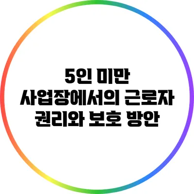 5인 미만 사업장에서의 근로자 권리와 보호 방안