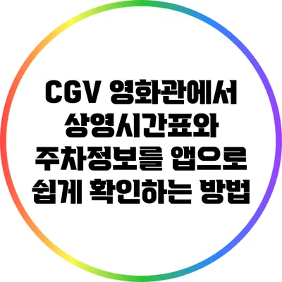 CGV 영화관에서 상영시간표와 주차정보를 앱으로 쉽게 확인하는 방법