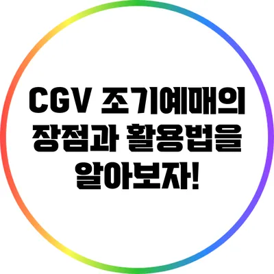 CGV 조기예매의 장점과 활용법을 알아보자!