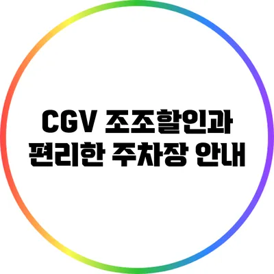 CGV 조조할인과 편리한 주차장 안내