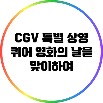 CGV 특별 상영: 퀴어 영화의 날을 맞이하여