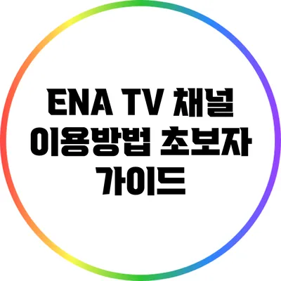 ENA TV 채널 이용방법: 초보자 가이드
