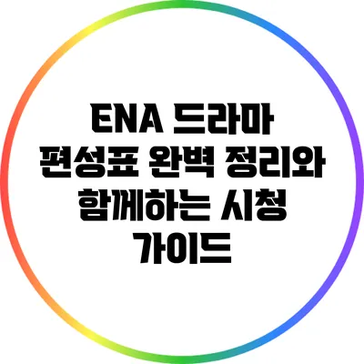 ENA 드라마 편성표: 완벽 정리와 함께하는 시청 가이드
