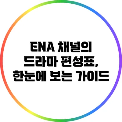 ENA 채널의 드라마 편성표, 한눈에 보는 가이드