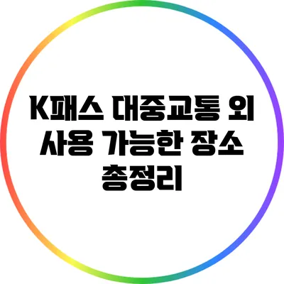 K패스: 대중교통 외 사용 가능한 장소 총정리
