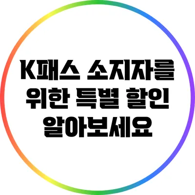 K패스 소지자를 위한 특별 할인 알아보세요
