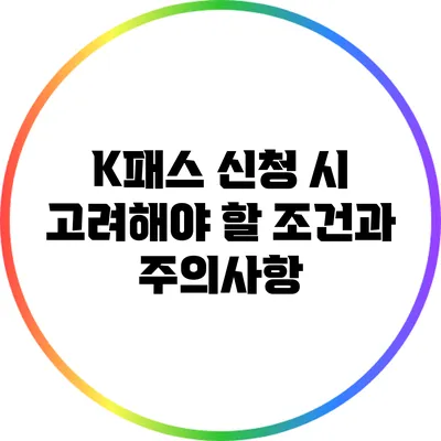 K패스 신청 시 고려해야 할 조건과 주의사항