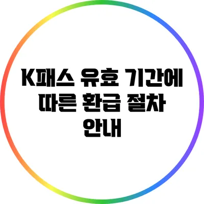 K패스 유효 기간에 따른 환급 절차 안내