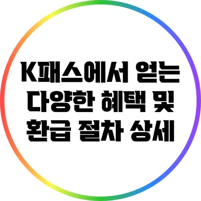 K패스에서 얻는 다양한 혜택 및 환급 절차 상세