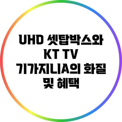 UHD 셋탑박스와 KT TV 기가지니A의 화질 및 혜택