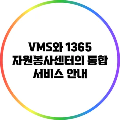 VMS와 1365 자원봉사센터의 통합 서비스 안내