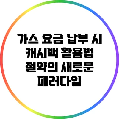 가스 요금 납부 시 캐시백 활용법: 절약의 새로운 패러다임