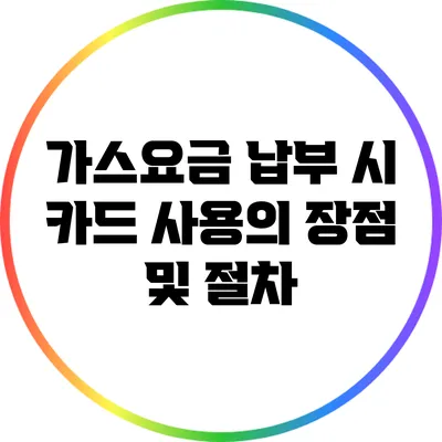 가스요금 납부 시 카드 사용의 장점 및 절차