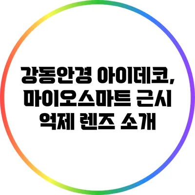 강동안경 아이데코, 마이오스마트 근시 억제 렌즈 소개