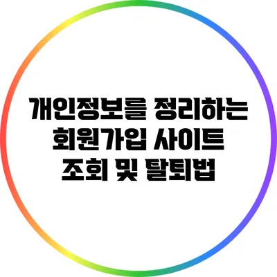 개인정보를 정리하는 회원가입 사이트 조회 및 탈퇴법