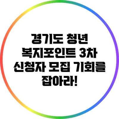 경기도 청년 복지포인트 3차 신청자 모집: 기회를 잡아라!