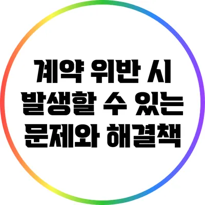 계약 위반 시 발생할 수 있는 문제와 해결책